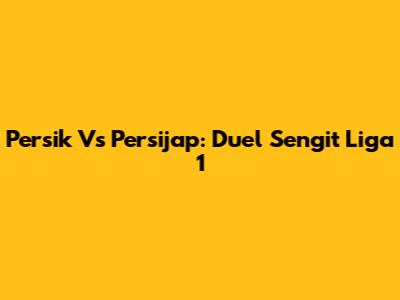 Persik Vs Persijap: Duel Sengit Liga 1