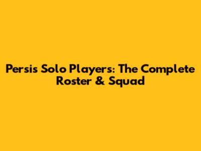 Persis Solo Players: The Complete Roster & Squad
