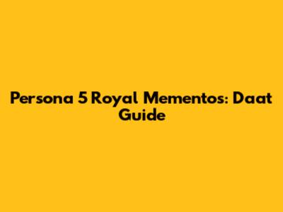 Persona 5 Royal Mementos: Da'at Guide