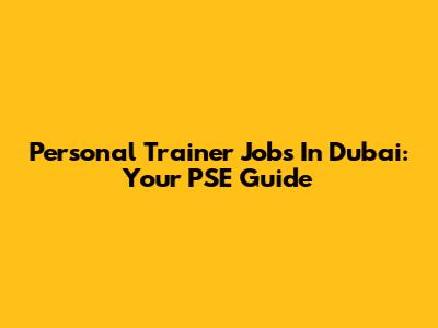 Personal Trainer Jobs In Dubai: Your PSE Guide