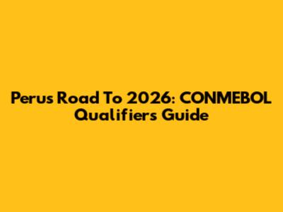 Peru's Road To 2026: CONMEBOL Qualifiers Guide