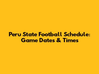 Peru State Football Schedule: Game Dates & Times