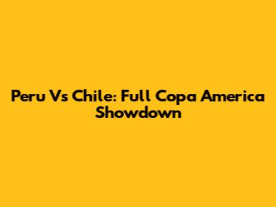 Peru Vs Chile: Full Copa America Showdown