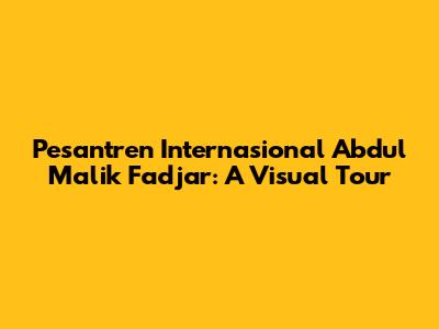 Pesantren Internasional Abdul Malik Fadjar: A Visual Tour