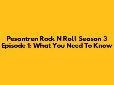 Pesantren Rock N Roll Season 3 Episode 1: What You Need To Know