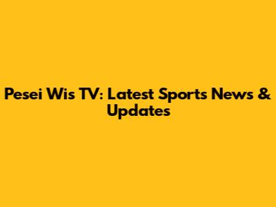 Pesei Wis TV: Latest Sports News & Updates