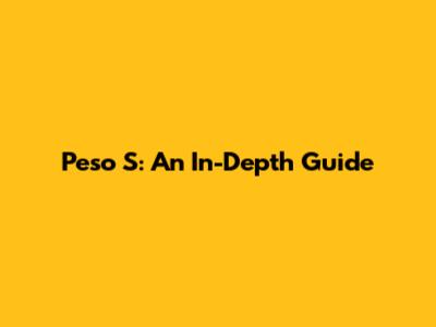 Peso S: An In-Depth Guide