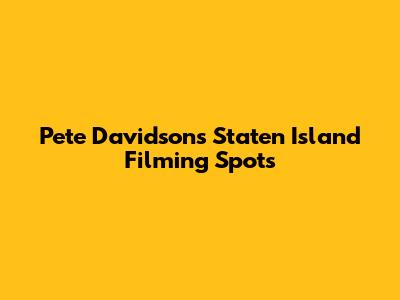 Pete Davidson's Staten Island Filming Spots