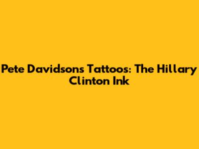 Pete Davidson's Tattoos: The Hillary Clinton Ink