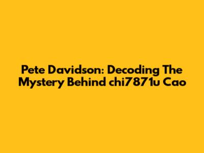 Pete Davidson: Decoding The Mystery Behind 'chi7871u Cao'