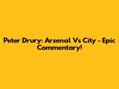 Peter Drury: Arsenal Vs City - Epic Commentary!