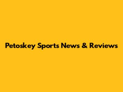 Petoskey Sports News & Reviews