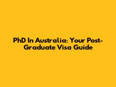PhD In Australia: Your Post-Graduate Visa Guide