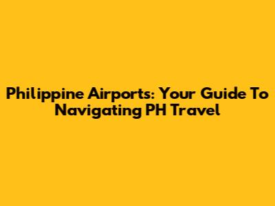 Philippine Airports: Your Guide To Navigating PH Travel