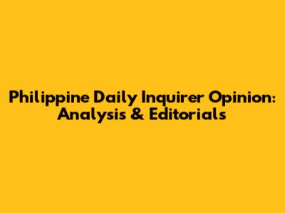 Philippine Daily Inquirer Opinion: Analysis & Editorials
