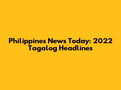 Philippines News Today: 2022 Tagalog Headlines