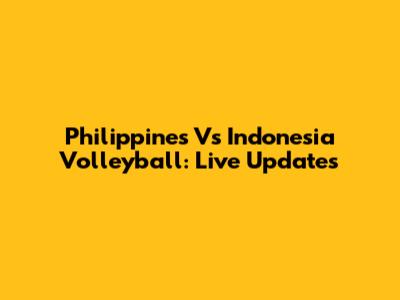 Philippines Vs Indonesia Volleyball: Live Updates