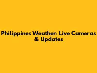 Philippines Weather: Live Cameras & Updates