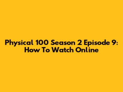 Physical 100 Season 2 Episode 9: How To Watch Online