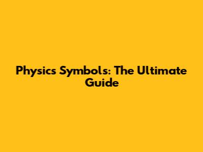 Physics Symbols: The Ultimate Guide