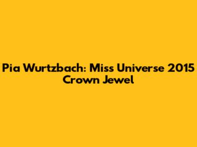 Pia Wurtzbach: Miss Universe 2015 Crown Jewel