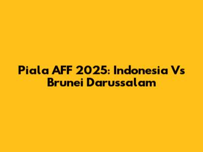 Piala AFF 2025: Indonesia Vs Brunei Darussalam
