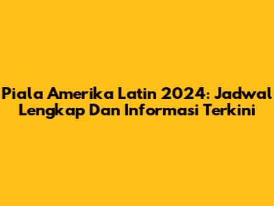 Piala Amerika Latin 2024: Jadwal Lengkap Dan Informasi Terkini