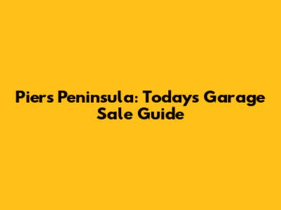 Piers Peninsula: Today's Garage Sale Guide