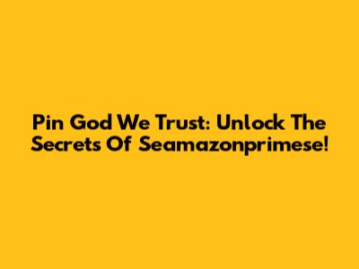 Pin God We Trust: Unlock The Secrets Of Seamazonprimese!