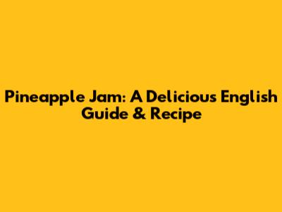 Pineapple Jam: A Delicious English Guide & Recipe