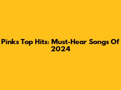 Pink's Top Hits: Must-Hear Songs Of 2024