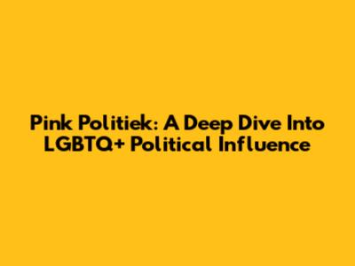 Pink Politiek: A Deep Dive Into LGBTQ+ Political Influence