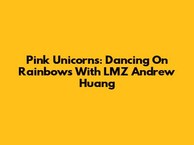 Pink Unicorns: Dancing On Rainbows With LMZ Andrew Huang