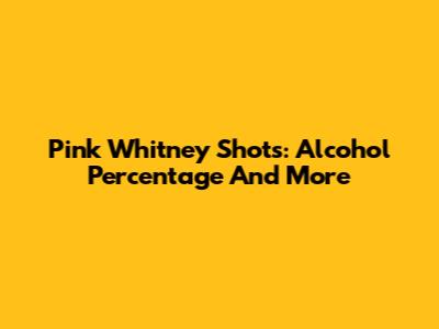 Pink Whitney Shots: Alcohol Percentage And More