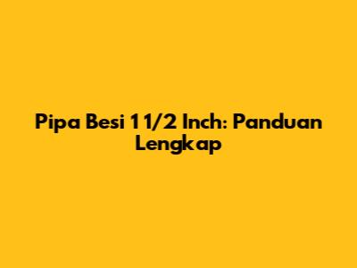 Pipa Besi 1 1/2 Inch: Panduan Lengkap