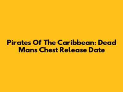 Pirates Of The Caribbean: Dead Man's Chest Release Date