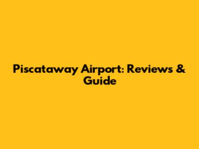 Piscataway Airport: Reviews & Guide