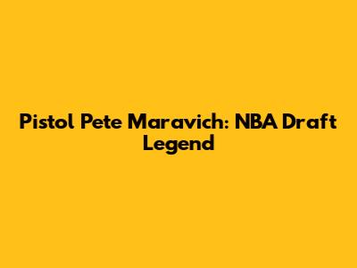 Pistol Pete Maravich: NBA Draft Legend