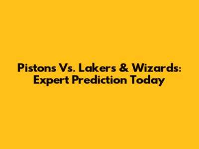 Pistons Vs. Lakers & Wizards: Expert Prediction Today