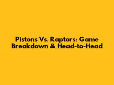 Pistons Vs. Raptors: Game Breakdown & Head-to-Head