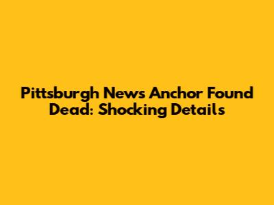 Pittsburgh News Anchor Found Dead: Shocking Details