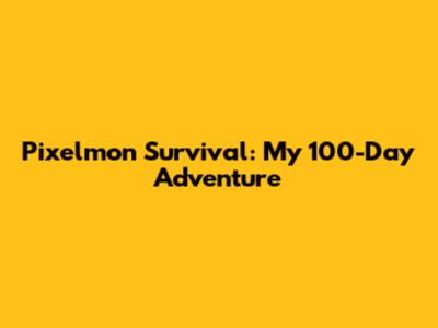 Pixelmon Survival: My 100-Day Adventure