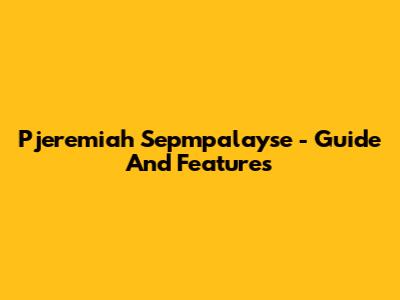 Pjeremiah Sepmpalayse - Guide And Features