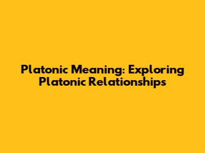 Platonic Meaning: Exploring Platonic Relationships