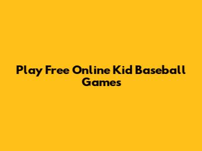 Play Free Online Kid Baseball Games