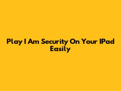 Play I Am Security On Your IPad Easily