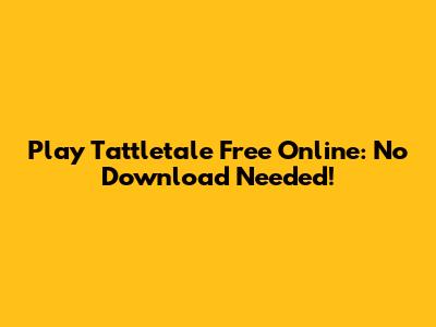 Play Tattletale Free Online: No Download Needed!