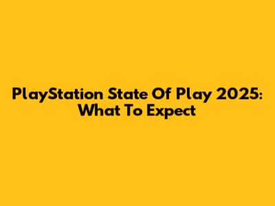 PlayStation State Of Play 2025: What To Expect