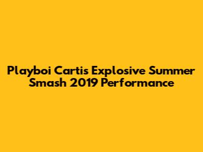 Playboi Carti's Explosive Summer Smash 2019 Performance