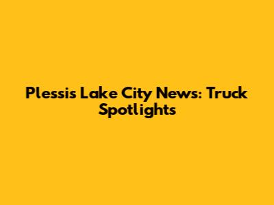 Plessis Lake City News: Truck Spotlights